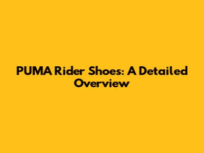 PUMA Rider Shoes: A Detailed Overview