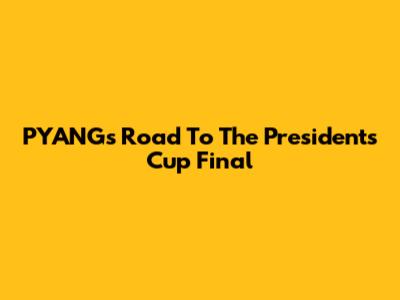 PYANG's Road To The President's Cup Final