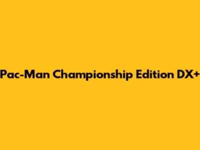 Pac-Man Championship Edition DX+