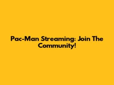 Pac-Man Streaming: Join The Community!