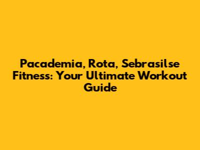Pacademia, Rota, Sebrasilse Fitness: Your Ultimate Workout Guide
