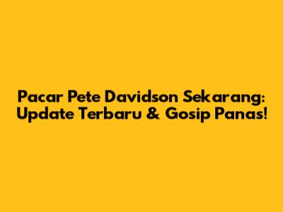 Pacar Pete Davidson Sekarang: Update Terbaru & Gosip Panas!