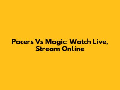 Pacers Vs Magic: Watch Live, Stream Online