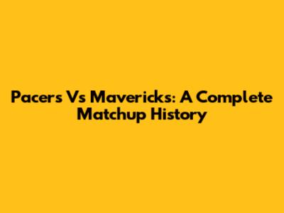 Pacers Vs Mavericks: A Complete Matchup History