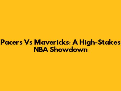 Pacers Vs Mavericks: A High-Stakes NBA Showdown