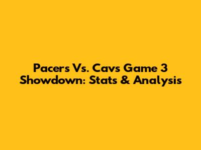 Pacers Vs. Cavs Game 3 Showdown: Stats & Analysis