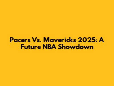 Pacers Vs. Mavericks 2025: A Future NBA Showdown