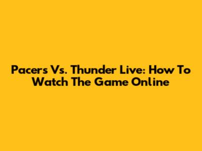 Pacers Vs. Thunder Live: How To Watch The Game Online
