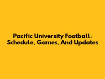 Pacific University Football: Schedule, Games, And Updates
