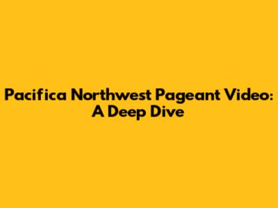 Pacifica Northwest Pageant Video: A Deep Dive