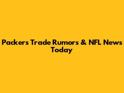 Packers Trade Rumors & NFL News Today