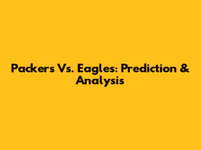Packers Vs. Eagles: Prediction & Analysis