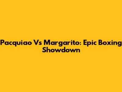 Pacquiao Vs Margarito: Epic Boxing Showdown
