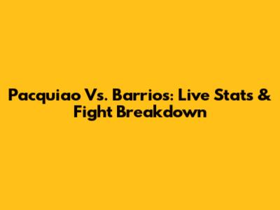 Pacquiao Vs. Barrios: Live Stats & Fight Breakdown