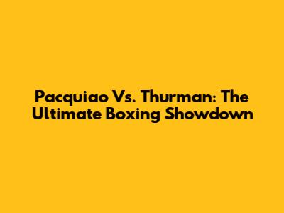 Pacquiao Vs. Thurman: The Ultimate Boxing Showdown