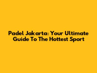 Padel Jakarta: Your Ultimate Guide To The Hottest Sport