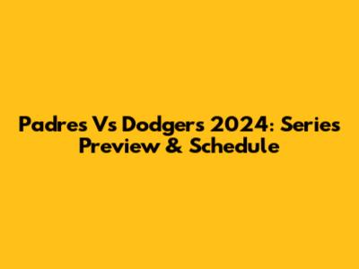 Padres Vs Dodgers 2024: Series Preview & Schedule