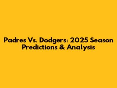Padres Vs. Dodgers: 2025 Season Predictions & Analysis
