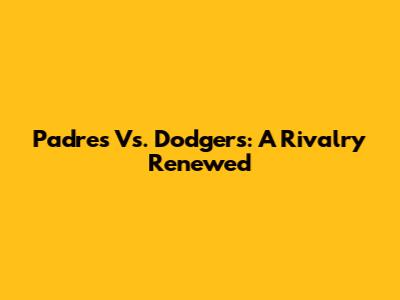 Padres Vs. Dodgers: A Rivalry Renewed
