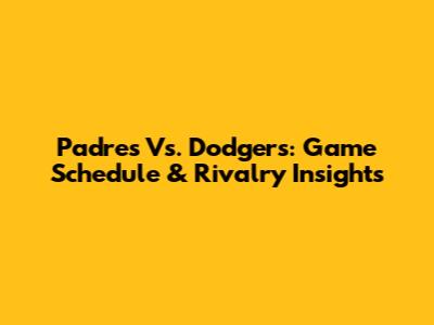 Padres Vs. Dodgers: Game Schedule & Rivalry Insights
