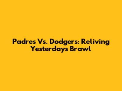 Padres Vs. Dodgers: Reliving Yesterday's Brawl