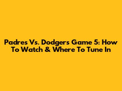 Padres Vs. Dodgers Game 5: How To Watch & Where To Tune In
