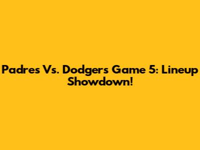 Padres Vs. Dodgers Game 5: Lineup Showdown!