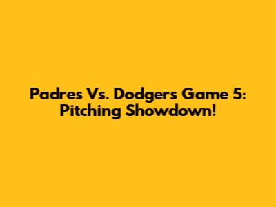 Padres Vs. Dodgers Game 5: Pitching Showdown!