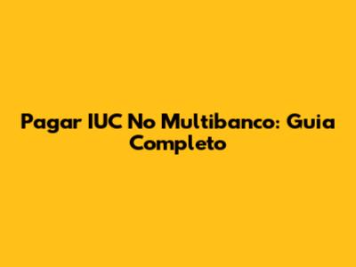 Pagar IUC No Multibanco: Guia Completo