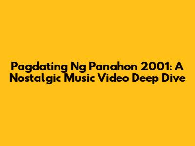 Pagdating Ng Panahon 2001: A Nostalgic Music Video Deep Dive