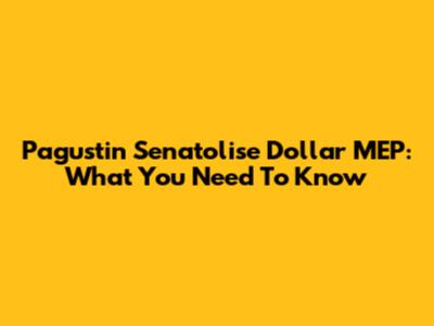 Pagustin Senatolise Dollar MEP: What You Need To Know