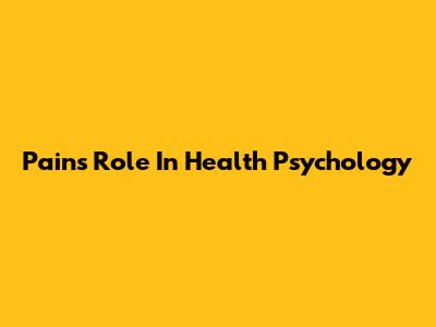 Pain's Role In Health Psychology