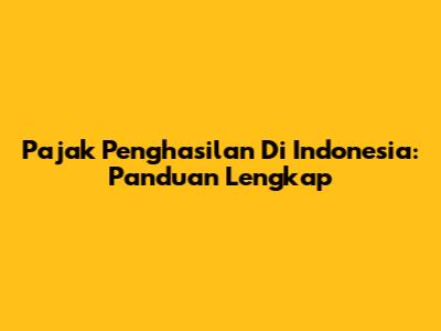 Pajak Penghasilan Di Indonesia: Panduan Lengkap