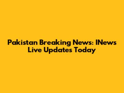 Pakistan Breaking News: INews Live Updates Today