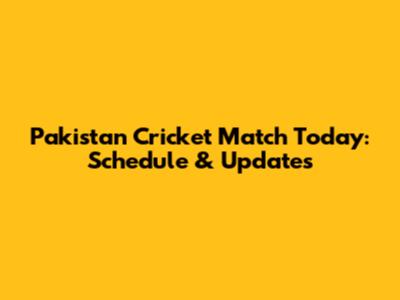 Pakistan Cricket Match Today: Schedule & Updates