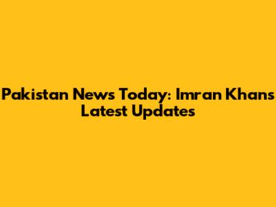 Pakistan News Today: Imran Khan's Latest Updates
