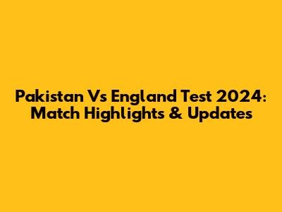 Pakistan Vs England Test 2024: Match Highlights & Updates