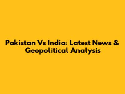 Pakistan Vs India: Latest News & Geopolitical Analysis