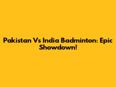 Pakistan Vs India Badminton: Epic Showdown!