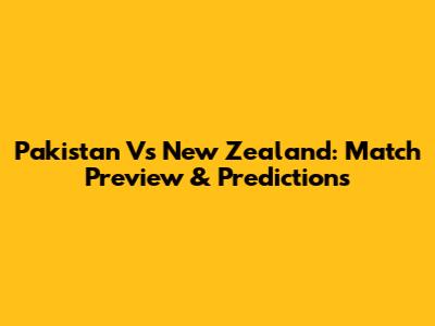 Pakistan Vs New Zealand: Match Preview & Predictions