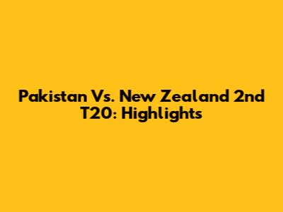 Pakistan Vs. New Zealand 2nd T20: Highlights