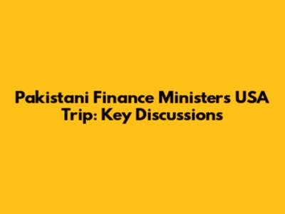 Pakistani Finance Minister's USA Trip: Key Discussions