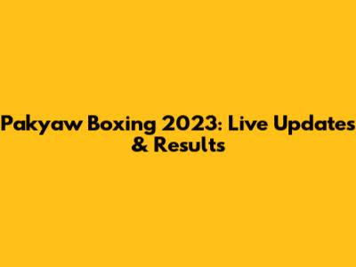Pakyaw Boxing 2023: Live Updates & Results