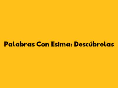 Palabras Con Esima: Descúbrelas