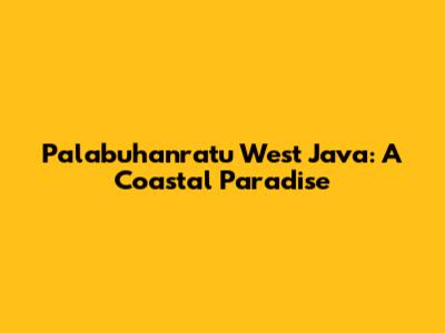 Palabuhanratu West Java: A Coastal Paradise