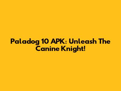 Paladog 10 APK: Unleash The Canine Knight!