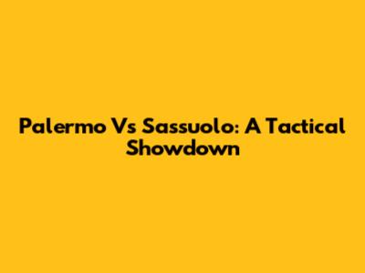 Palermo Vs Sassuolo: A Tactical Showdown