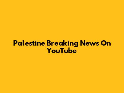 Palestine Breaking News On YouTube