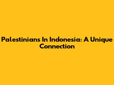 Palestinians In Indonesia: A Unique Connection