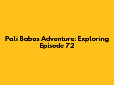 Pali Baba's Adventure: Exploring Episode 72
